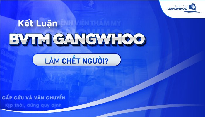 Kết Luận Bệnh Viện Thẩm Mỹ Gangwhoo Làm chết người